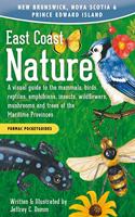 East Coast Nature: A Visual Guide to the Mammals, Birds, Reptiles, Amphibians, Insects, Wildflowers, Mushrooms and Trees of the Maritime Provinces