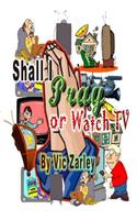 Shall I Pray or Watch TV?