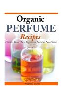 Organic Perfume Recipes: Create Your Own Signature Scent in no time!(English)