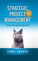 Strategic Project Management: To The Point And Nothing More