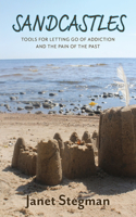 Sandcastles: Tools for Letting Go of Addiction and the Pain of the Past