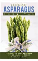 Celebrate Asparagus Festival: Learn How to Cook Asparagus with 25 Asparagus Recipes: Learn How to Cook Asparagus with 25 Asparagus Recipes