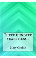 Three hundred years hence