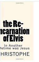 The Re-incarnation of Elvis: In Another Lifetime Was Jesus Christ