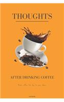 Thoughts after drinking coffee: Write down all your thoughts after drinking coffee