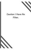 Caution I Have No Filter.