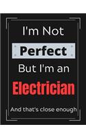 I'm Not Perfect But I'm an Electrician And that's close enough: Electrician Notebook/ Journal/ Notepad/ Diary For Electricians, Work, Men, Boys, Girls, Women And Workers - 100 Black Lined Pages - 8.5 x 11 Inches 