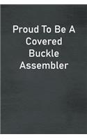 Proud To Be A Covered Buckle Assembler: Lined Notebook For Men, Women And Co Workers