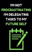 I'm Not Procrastinating I'm Delegating Tasks to My Future Self: Blank Notebook Journal