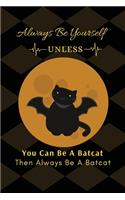 Always Be Yourself Unless You Can Be A Batcat Then Always Be A Batcat