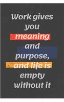 Work gives you meaning and purpose, and life is empty without it