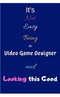 It's Not Easy Being a Video Game Designer and Looking This Good: Blank-Lined Journal/Notebook/Diary for Video Game Designers - Cool Birthday Present & Video Game Design Gift