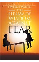 Overcoming the See-Saw of Wisdom against Fear