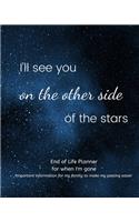 I'll See You on The Other Side of The Stars -End of Life Planner For When I'm Gone