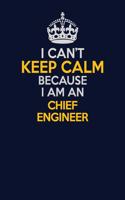 I Can't Keep Calm Because I Am An Chief Engineer: Career journal, notebook and writing journal for encouraging men, women and kids. A framework for building your career.