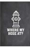 Where my hose at Funny Saying Fire Hydrant Journal