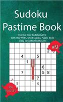 Sudoku Pastime Book #9: Improve Your Sudoku Game With This Well Crafted Sudoku Puzzle Book (Easy To Medium Difficulty)