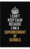 I Can't Keep Calm Because I Am A Superintendent Of Schools: Motivational Career Pride Quote 6x9 Blank Lined Job Inspirational Notebook Journal