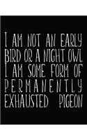 I Am Not An Early Bird Or A Night Owl I Am Some Form Of Permanently Exhausted Pigeon
