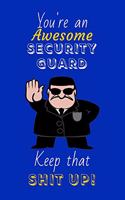 You're An Awesome Security Guard Keep That Shit Up!