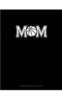 Mom (With Basketball Graphics): Composition Notebook: Wide Ruled(629 Composition Notebook: Wide Ruled)