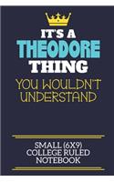 It's A Theodore Thing You Wouldn't Understand Small (6x9) College Ruled Notebook