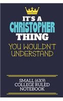 It's A Christopher Thing You Wouldn't Understand Small (6x9) College Ruled Notebook