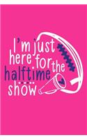 I'm Just Here For The Halftime Show: Blank Lined Notebook Journal: Cheerleader Cheer Squad Football Lover Gift For Women Mom Sister Mommy Daughter Girlfriend 6x9 - 110 Blank Pages - Pla
