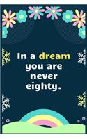 In a dream you are never eighty