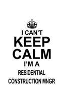 I Can't Keep Calm I'm A Residential Construction Mngr: Original Residential Construction Mngr Notebook, Residential Construction Managing/Organizer Journal Gift, Diary, Doodle Gift or Notebook - 6 x 9 Co