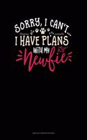 Sorry, I Can't I Have Plans With My Newfie