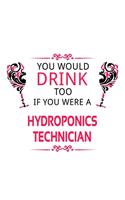 You Would Drink Too If You Were A Hydroponics Technician: Cool Hydroponics Technician Notebook, Journal Gift, Diary, Doodle Gift or Notebook - 6 x 9 Compact Size- 109 Blank Lined Pages