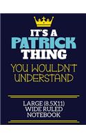 It's A Patrick Thing You Wouldn't Understand Large (8.5x11) Wide Ruled Notebook: A cute book to write in for any book lovers, doodle writers and budding authors!