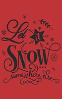 Let It Snow Somewhere Else: Funny Quote Cover: Christmas Gag Gift Journal: Lined Notebook To Write In