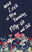 Well Look at You Turning Fifty-Six and Shit: Funny 56th Birthday Sarcastic Gag Gift. Floral Flower Vintage Look Cute 56 Birthday Gift For Girls, Men, Women. 100 Pages 6 by 9 inch Decorative Bir