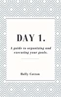 Day 1. A guide to organizing and executing your goals.