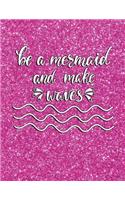 Be a Mermaid and Make Waves: (journal/Diary/Notebook) (Composition Book Journal) (8.5 X 11 Large) Professionally Designed