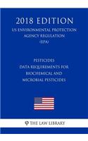 Pesticides - Data Requirements for Biochemical and Microbial Pesticides (US Environmental Protection Agency Regulation) (EPA) (2018 Edition)