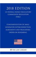 Standardization of Small Generator Interconnection Agreements and Procedures - Order on Rehearing (US Federal Energy Regulatory Commission Regulation) (FERC) (2018 Edition)