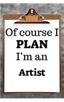 Of Course I Plan I'm an Artist