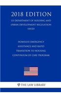 Homeless Emergency Assistance and Rapid Transition to Housing - Continuum of Care Program (US Department of Housing and Urban Development Regulation) (HUD) (2018 Edition)
