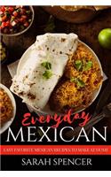 Everyday Mexican: Easy Favorite Mexican Recipes to Make at Home