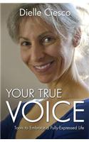 Your True Voice – Tools to Embrace a Fully–Expressed Life