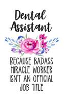 Dental Assistant Because Badass Miracle Worker Isn't an Official Job Title: Lined Journal Notebook for Dental Assistants and Dentistry Assistant Students