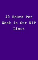40 Hours Per Week Is Our Wip Limit