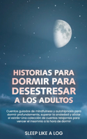 Historias Para Dormir Para Desestresar a Los Adultos: Cuentos guiados de mindfulness y autohipnosis para dormir profundamente, superar la ansiedad y aliviar el estrés-Una colección de cuentos relajantes