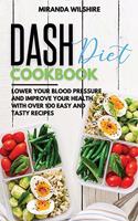 Dash Diet Cookbook: Lower Your Blood Pressure and Improve Your Health with Over 100 Easy and Tasty Recipes