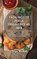 Facili ricette per la friggitrice ad aria: Scopri una vasta gamma di piatti fatti con ingredienti semplici. Perdi peso velocemente e migliora la tua salute e il tuo benessere con le ricette g