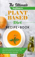 The Ultimate Beginners Plant Based Diet Recipe Book