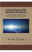 Scrunched Cube Explains in 3D What Makes Molecules Solid, Liquid, or Gas: Understanding the 3D Mechanics of the ?States of Matter? Given the Arno Vigen Scrunched Cube Atomic Model(Simple Words to Understand . . . Gravity and Other Forces)